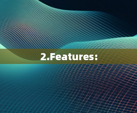 2.Features: