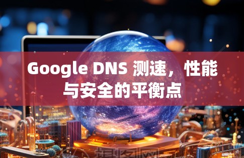 Google DNS 测速，性能与安全的平衡点