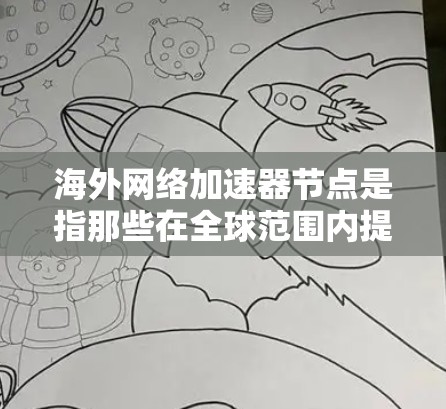 <strong>海外网络加速器</strong>节点是指那些在全球范围内提供网络加速功能的服务器、应用或工具。网络加速通常用于加速下载速度、提升视频播放体验、优化网页浏览速度等。以下是一些在海外提供网络加速服务的节点和推荐工具