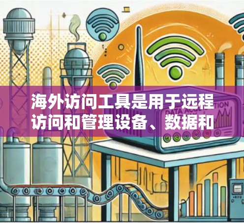 海外访问工具是用于远程访问和管理设备、数据和资源的工具,广泛应用于企业和个人领域。以下是一些常用的海外访问工具推荐