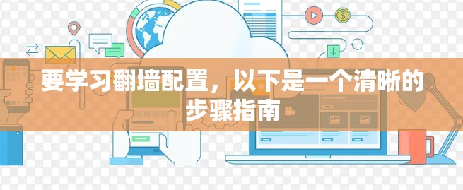 要学习翻墙配置,以下是一个清晰的步骤指南