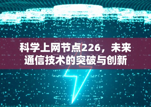 科学上网节点226,未来通信技术的突破与创新