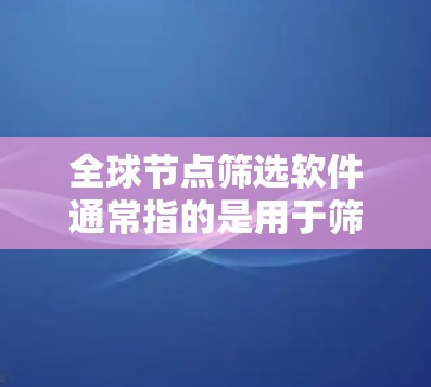 全球节点筛选软件通常指的是用于筛选或优化电路图中的节点(node)的工具。这些软件广泛应用于电路设计、仿真和图形渲染领域。以下是一些常见的全球节点筛选软件