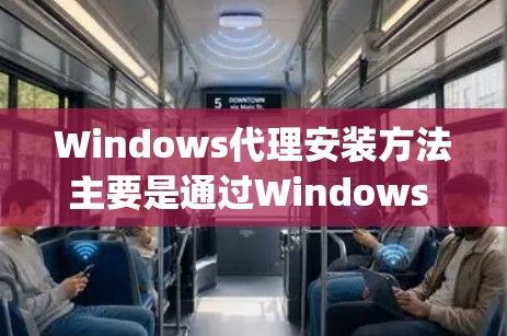 Windows代理安装方法主要是通过Windows Subsystem for Windows（SSW）来实现。以下是一个详细的安装步骤指南