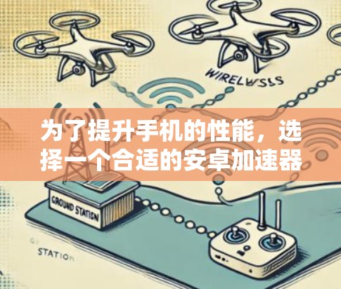 为了提升手机的性能，选择一个合适的安卓加速器工具是一个不错的选择。以下是一些推荐和使用指南，帮助你更好地使用这些工具
