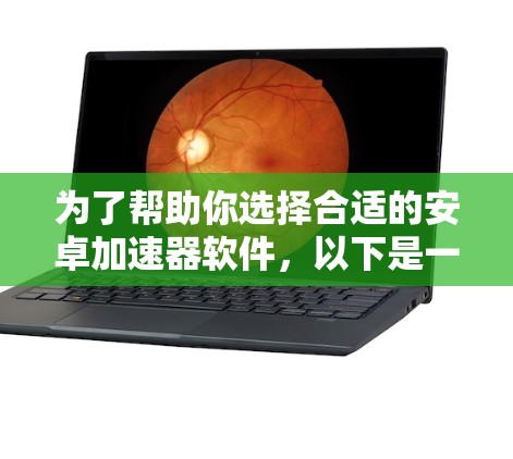 为了帮助你选择合适的安卓加速器软件，以下是一些考虑因素和步骤指南