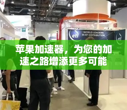 苹果加速器，为您的加速之路增添更多可能