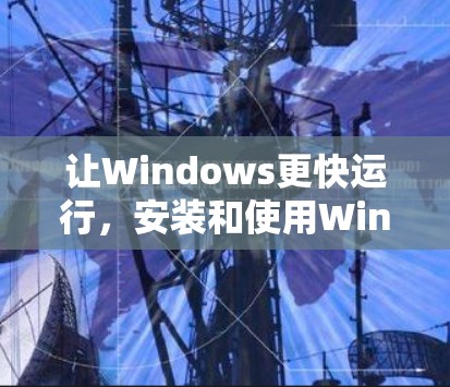 让Windows更快运行，安装和使用Windows加速器