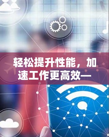 轻松提升性能，加速工作更高效—Linux加速器配置方法
