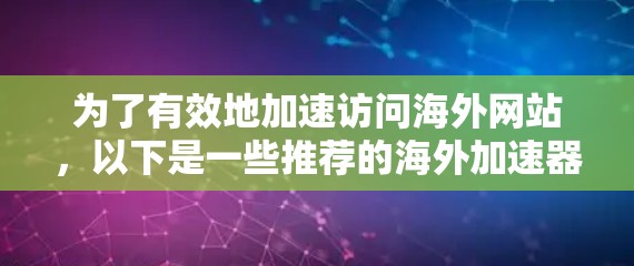为了有效地加速访问海外网站，以下是一些推荐的海外加速器工具及其使用指南