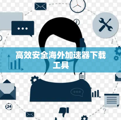 高效安全海外加速器下载工具