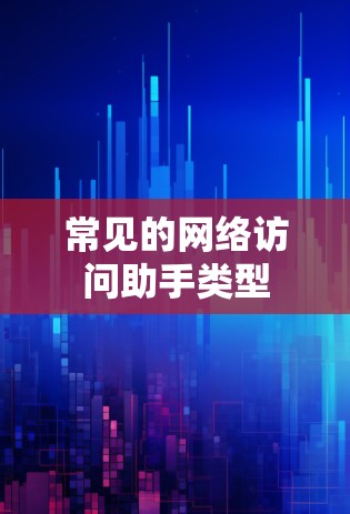 常见的网络访问助手类型