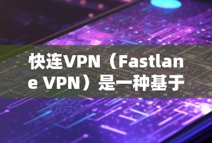 快连VPN(Fastlane VPN)是一种基于Fastlane协议的VPN技术,提供低延迟和高稳定性。节点管理是确保快连VPN安全性和性能的关键步骤。以下是一步步的讲解和建议