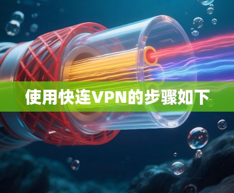 使用快连VPN的步骤如下