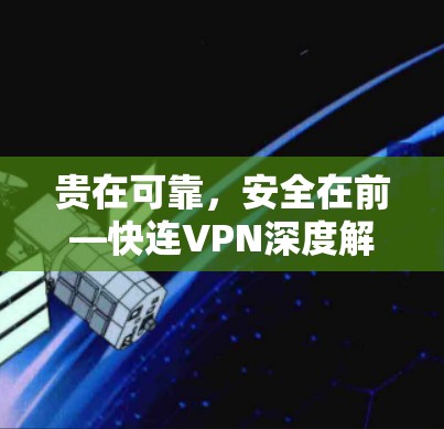 贵在可靠,安全在前—快连VPN深度解析