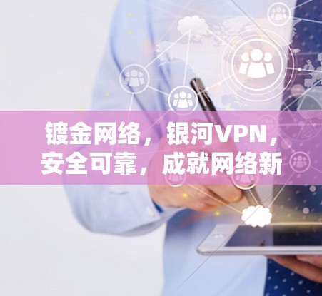 镀金网络，银河VPN，安全可靠，成就网络新高度